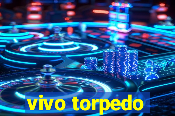 vivo torpedo